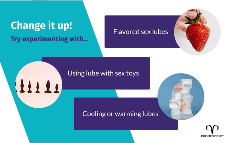 Try experimenting with sexual lubricants